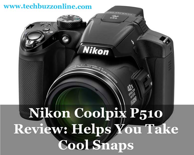 Nikon Coolpix P510 Review: Helps You Take Cool Snaps